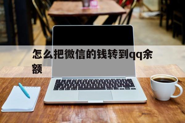 丽江最新怎么把微信的钱转到qq余额方法分析(最方便真实的丽江怎么把微信的钱转到钱包上方法)