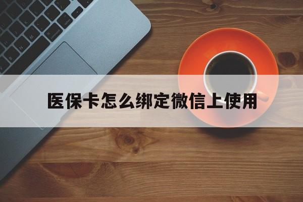 丽江最新医保卡怎么绑定微信上使用方法分析(最方便真实的丽江医保卡怎么绑定手机微信方法)
