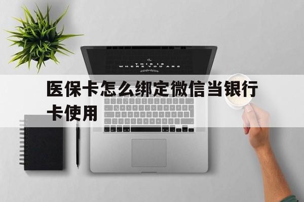 丽江最新医保卡怎么绑定微信当银行卡使用方法分析(最方便真实的丽江医保卡怎样绑定手机微信方法)
