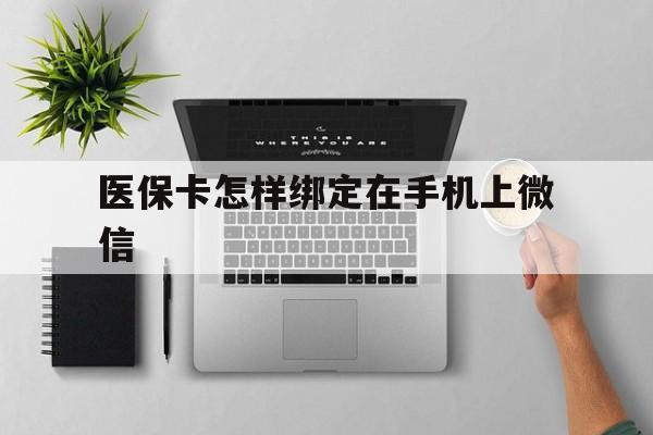 丽江最新医保卡怎样绑定在手机上微信方法分析(最方便真实的丽江医保卡怎样绑定在手机上微信使用方法)