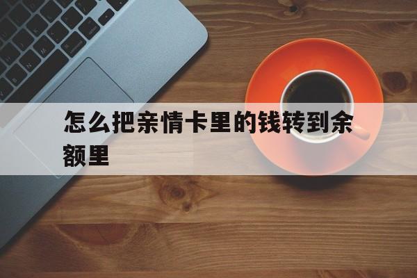 丽江最新怎么把亲情卡里的钱转到余额里方法分析(最方便真实的丽江亲情卡怎么提现到银行卡方法)