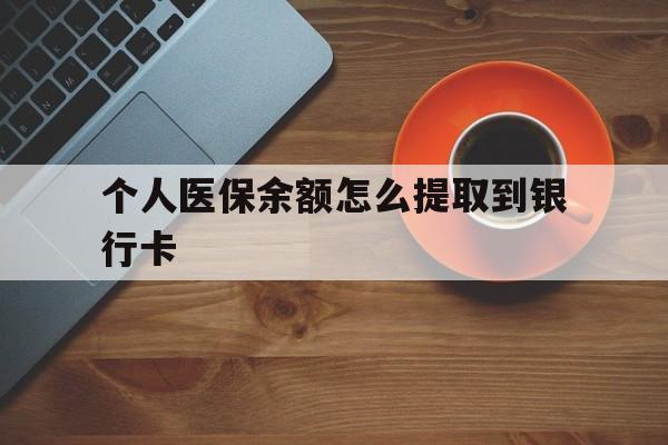 丽江最新个人医保余额怎么提取到银行卡方法分析(最方便真实的丽江医保个人账号余额怎么取现方法)