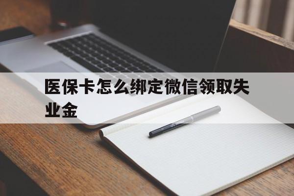 丽江最新医保卡怎么绑定微信领取失业金方法分析(最方便真实的丽江医保卡怎么在微信上领取方法)