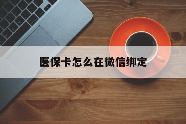 丽江最新医保卡怎么在微信绑定方法分析(最方便真实的丽江医保卡怎么在微信绑定银行卡方法)